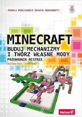 Matthew Monk, Simon Monk - Minecraft. Buduj mechanizmy i twórz własne mody. Przewodnik mistrza