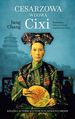 Jung Chang - Cesarzowa wdowa Cixi. Konkubina, która stworzyła współczesne Chiny / Jung Chang - Empress Dowager Cixi: The Concubine Who Launched Modern China