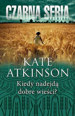 Kate Atkinson - Kiedy nadejdą dobre wieści? / Kate Atkinson - When Will There Be Good News?