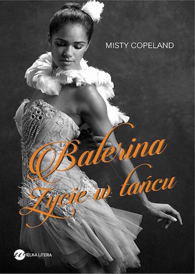 Misty Copeland - Balerina. Życie w tańcu / Misty Copeland - Life in Motion: An Unlikely Ballerina