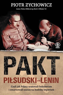 Piotr Zychowicz - Pakt Piłsudski-Lenin czyli jak Polacy uratowali bolszewizm i zmarnowali szansę na budowę imperium