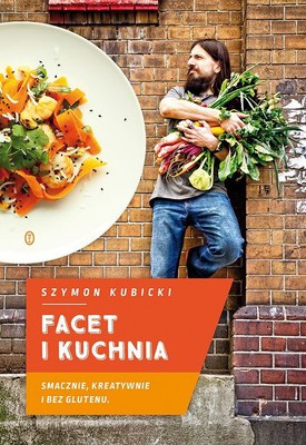 Szymon Kubicki - Facet i kuchnia. Smacznie, kreatywnie i bez glutenu