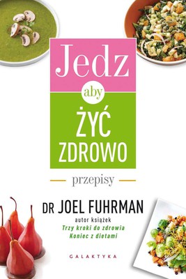 Joel Fuhrman - Jedz, aby żyć zdrowo
