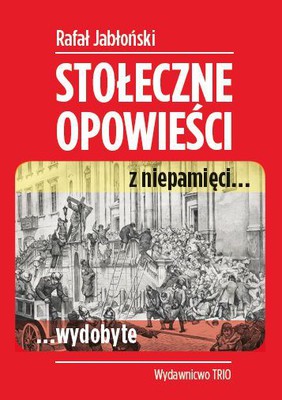 Rafał Jabłoński - Stołeczne opowieści z niepamięci wydobyte