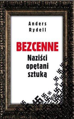 Anders Rydell - Bezcenne. Naziści opętani sztuką / Anders Rydell - Plundrarna