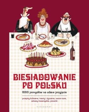 Biesiadowanie po polsku. 1000 pomysłów na udane przyjęcie