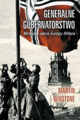 Howard Winstone - Generalne Gubernatorstwo. Mroczne serce Europy Hitlera