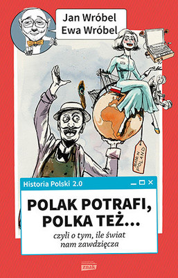 Jan Wróbel, Ewa Wróbel - Historia Polski 2.0: Polak potrafi, Polka też... czyli o tym, ile świat nam zawdzięcza