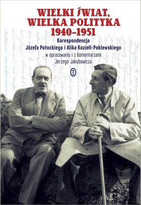 Józef Potocki, Alik Koziełł-Poklewski - Wielki świat, wielka polityka 1940-1951. Korespondencja Józefa Potockiego i Alika Kozieł