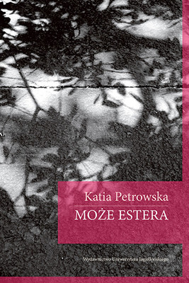 Katia Petrowska - Może Estera / Katia Petrowska - Vielleicht Esther. Geschichten