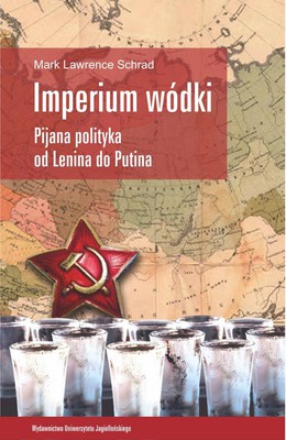 Mark Lawrence Schrad - Imperium wódki. Pijana polityka od Lenina do Putina / Mark Lawrence Schrad - Vodka Politics: Alcohol, Autocracy, and the Secret History of the Russian State