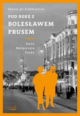 Anna Małgorzata Pycka - Pod rękę z Bolesławem Prusem