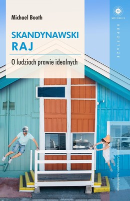 Michael Booth - Skandynawski raj. O ludziach prawie idealnych / Michael Booth - The Almost Nearly Perfect People: Behind the Myth of the Scandinavian Utopia