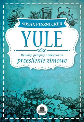 Susan Pesznecker - Yule. Rytuały, przepisy i zaklęcia na przesilenie zimowe / Susan Pesznecker - Rituals, Recipes & Lore for the Winter Solstice