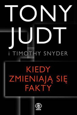 Tony Judt, Timothy Snyder - Kiedy zmieniają się fakty
