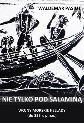 Waldemar Pasiut - Nie tylko pod Salaminą. Wojny morskie Hellady (do 355 r. p.n.e.)