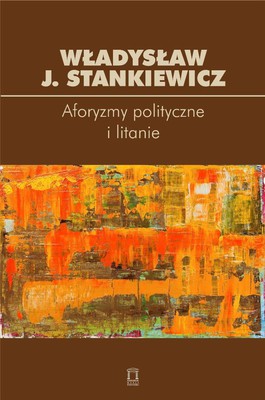 Władysław J. Stankiewicz - Aforyzmy i litanie polityczne