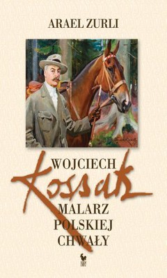 Arael Zurli - Wojciech Kossak. Malarz polskiej chwały