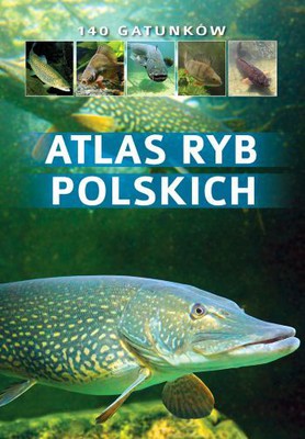 Bogdan Wziątek - Atlas ryb polskich. 140 gatunków