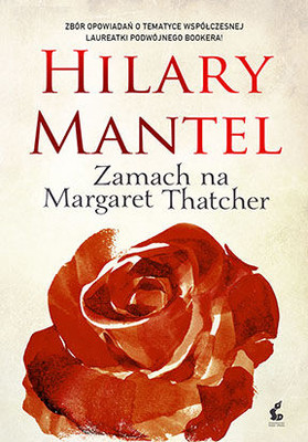 Hilary Mantel - Zamach na Margaret Thatcher / Hilary Mantel - The Assassination of Margaret Thatcher and Other Stories
