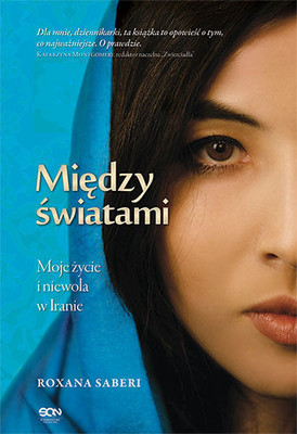 Roxana Saberi - Między światami. Moje życie i niewola w Iranie / Roxana Saberi - Between Two Worlds