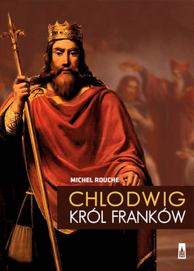 Michel Rouche - Chlodwig. Król Franków