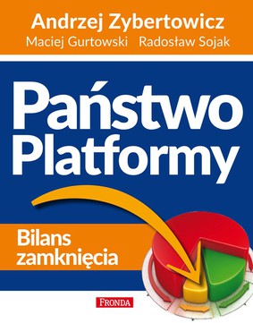 Andrzej Zybertowicz, Maciej Gurtowski, Radosław Sojak - Państwo Platformy. Bilans zamknięcia