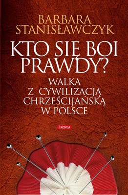 Barbara Stanisławczyk - Kto się boi prawdy? Walka z cywilizacją chrześcijańską w Polsce