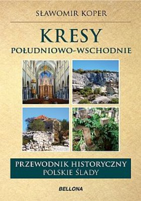 Sławomir Koper - Kresy południowo-wschodnie. Polskie ślady. Przewodnik historyczny