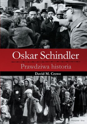 David M. Crowe - Oskar Schindler. Prawdziwa historia / David M. Crowe - Oskar Schindler: The Untold Account of His Life, Wartime Activities, and the True Story Behind the List