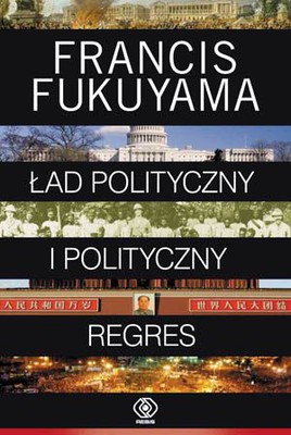 Francis Fukuyama - Ład polityczny i polityczny regres. Tom 2