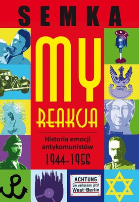 Piotr Semka - My, reakcja. Historia emocji antykomunistów w latach 1944-1956