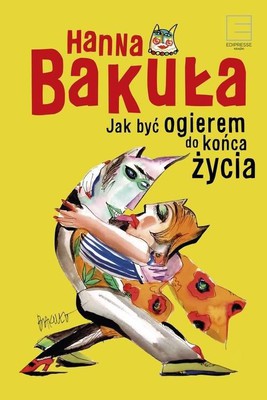 Hanna Bakuła - Jak być ogierem do końca życia
