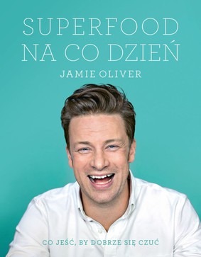 Jamie Oliver - Superfood na co dzień. Co jeść, aby dobrze się czuć