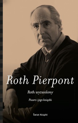 Roth Pierpont - Roth wyzwolony. Pisarz i jego książki / Roth Pierpont - Roth Unbound. A writer and his books