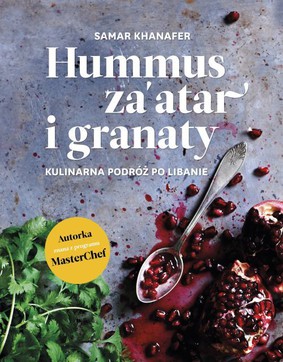 Samar Khanafer - Hummus, za'atar i granaty. Kulinarna podróż po Libanie