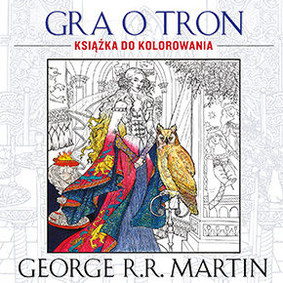 George R. R. Martin - Gra o tron. Książka do kolorowania / George R. R. Martin - Game of Thrones Coloring Book