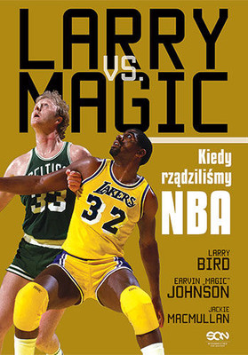 Larry Bird, Earvin Magic Johnson, Jackie MacMullan - Larry vs. Magic. Kiedy rządziliśmy NBA / Larry Bird, Earvin Magic Johnson, Jackie MacMullan - When the Game Was Ours