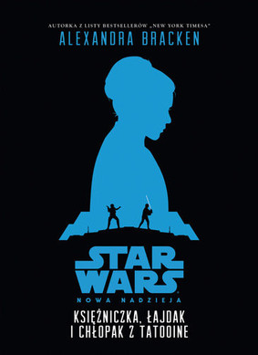 Alexandra Bracken - Star Wars. Nowa nadzieja. Księżniczka, łajdak i chłopak z Tatooine