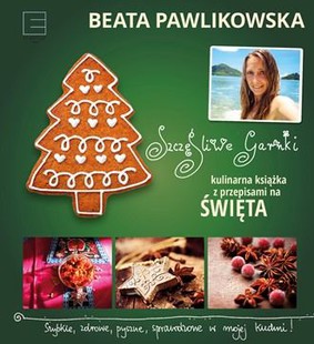 Beata Pawlikowska - Szczęśliwe garnki. Kulinarna książka z przepisami na święta