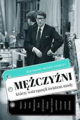 Bertrand Meyer-Stabley - Mężczyźni, którzy wstrząsnęli światem mody