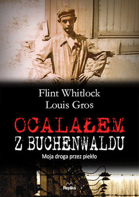 Louis Gros, Flint Whitlock - Ocalałem z Buchenwaldu. Moja droga przez piekło / Louis Gros, Flint Whitlock - Survivor of Buchenwald: My Personal Odyssey Through Hell