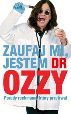 Ozzy Osbourne, Chris Ayres - Zaufaj mi, jestem dr Ozzy. Porady rockmana, który przetrwał