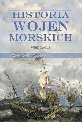 Paweł Wieczorkiewicz - Historia wojen morskich. Tom 1. Wiek żagla