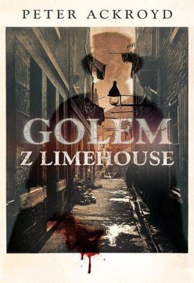 Peter Ackroyd - Golem z Limehouse / Peter Ackroyd - Dan Leno and the Limehouse Golem