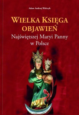 Adam Walczyk - Wielka Księga Objawień Najświętszej Maryi Panny w Polsce
