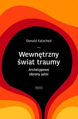 Donald Kalsched - Wewnętrzny świat traumy. Archetypowe obrony jaźni