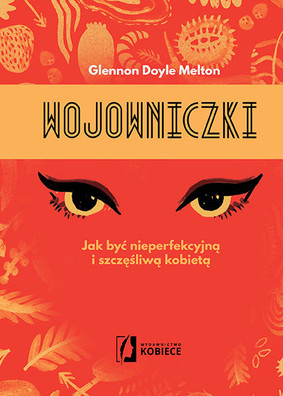 Glennon Doyle Melton - Wojowniczki. Jak być nieperfekcyjną i szczęśliwą kobietą / Glennon Doyle Melton - Carry On Warrior