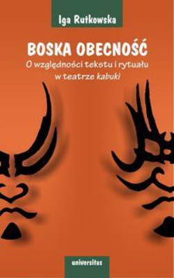 Iga Rutkowska - Boska obecność. O względności tekstu i rytuału w teatrze kabuki