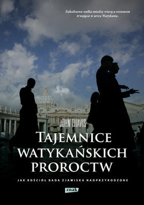John Thavis - Tajemnice watykańskich proroctw. Jak Kościół bada zjawiska nadprzyrodzone
